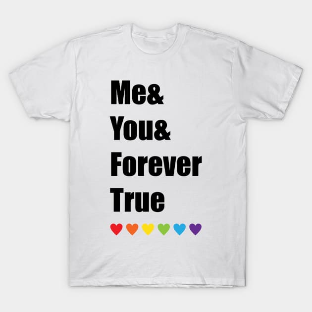 Me You Forever True LGBT Pride T-Shirt by ProudToBeHomo